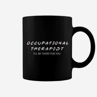 Occupational Therapy I Will Be There For You Therapist Coffee Mug - Seseable