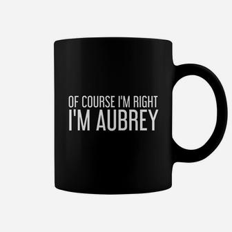 Of Course I Am Right I Am Aubrey Funny Personalized Name Gift Coffee Mug - Seseable