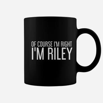 Of Course I Am Right I Am Riley Funny Personalized Name Gift Coffee Mug - Seseable