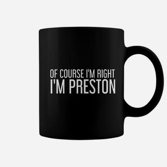 Of Course I Am Right I'm Preston Funny Personalized Name Gift Coffee Mug - Seseable