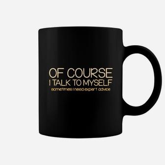 Of Course I Talk To Myself I Need Expert Advice Printed Coffee Mug - Seseable