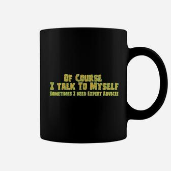 Of Course I Talk To Myself Sometimes I Need Expert Advice Coffee Mug - Seseable