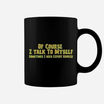 Of Course I Talk To Myself Sometimes I Need Expert Advice Funny Sarcasm Coffee Mug - Seseable