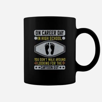 On Career Day In High School You Dont Walk Around Looking For The Cartoon Guy Coffee Mug - Seseable
