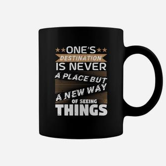 One’s Destination Is Never A Place But A New Way Of Seeing Things Coffee Mug - Seseable