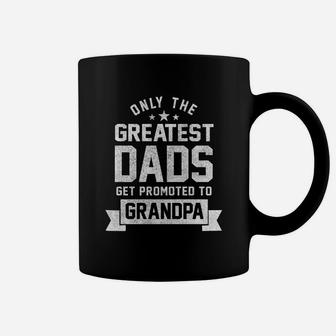 Only The Greatest Dads Get Promoted To Grandpa Shirt Coffee Mug - Seseable