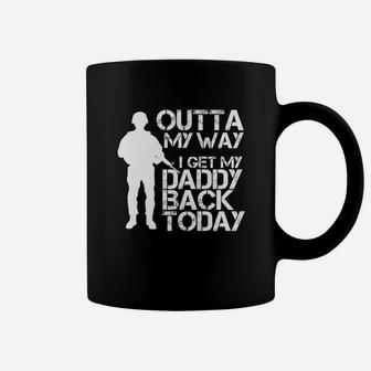 Outta My Way I Get My Daddy Back Today Shirt Military Dad Coffee Mug - Seseable