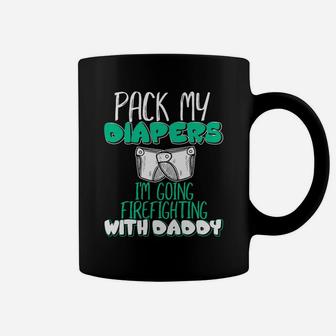 Pack Me Diapers Im Going To Firefighting With Daddy Shirt Coffee Mug - Seseable