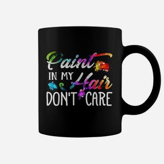 Paint In My Hair Dont Care Art Teacher Artist Painter Coffee Mug - Seseable