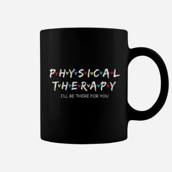 Physical Therapy I Will Be There For You Therapist Coffee Mug - Seseable