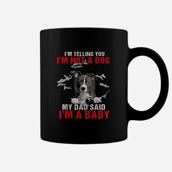 Pitbull I Am Telling You I Am Not A Dog My Dad Said I Am A Baby Coffee Mug - Seseable