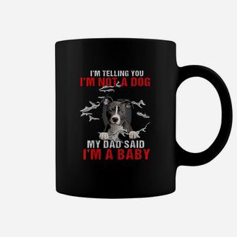 Pitbull I Am Telling You I Am Not A Dog My Dad Said I Am A Baby Coffee Mug - Seseable