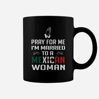 Pray For Me Im Married To A Mexican Woman Coffee Mug - Seseable