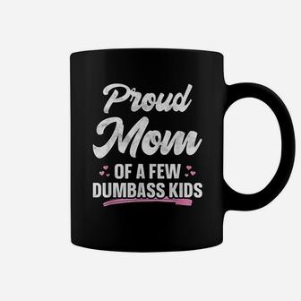 Proud Mom Of A Few Dumbass Kids Funny Mothers Day Coffee Mug - Seseable