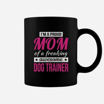 Proud Mom Of Freaking Awesome Dog Trainer Coffee Mug - Seseable