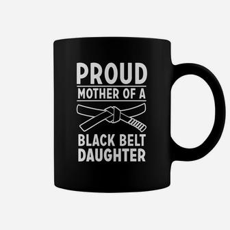 Proud Mother Of A Black Belt Daughter T Shirt For Women Coffee Mug - Seseable