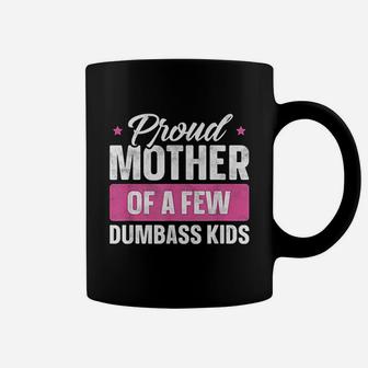 Proud Mother Of A Few Dumbass Kids Funny Mothers Day Coffee Mug - Seseable