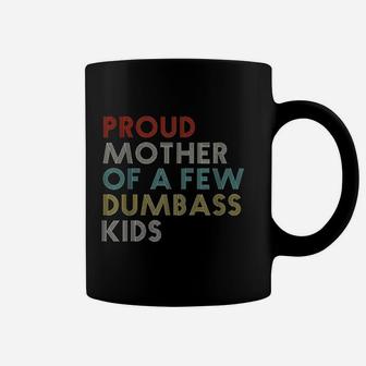 Proud Mother Of A Few Dumbass Kids Mom Funny Gift Vintage Coffee Mug - Seseable