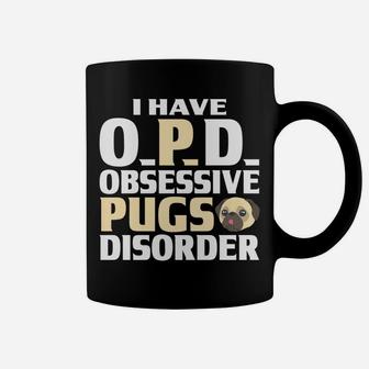 Pug I Have Opd Obsessive Pugs Disorder Funny Gifts Coffee Mug - Seseable