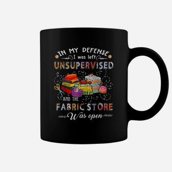 Quilting In My Defense I Was Left Unsupervised And The Fabric Store Was Open Coffee Mug - Seseable
