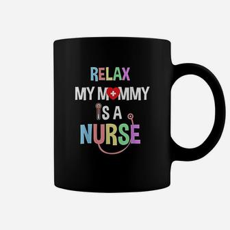 Relax My Mommy Is A Nurse Mom Funny Nurse Quote Coffee Mug - Seseable