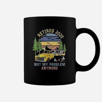 Retired 2020 Not My Problem Anymore Camping Retirement Gift Coffee Mug - Seseable
