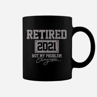 Retired 2021 Not My Problem Anymore Funny Retirement Coffee Mug | Seseable CA