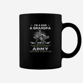 Retired Army Im A Dad A Grandpa Nothing Scares Me Coffee Mug - Seseable