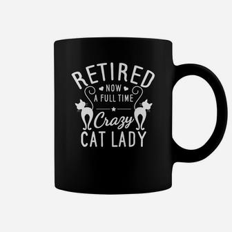 Retired Now A Full Time Crazy Cat Lady Retirement Coffee Mug - Seseable