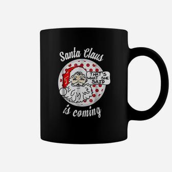 Santa Claus Is Coming Thats What She Said Christmas Coffee Mug | Seseable UK