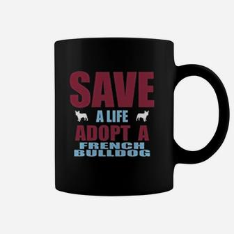 Save A Life Adopt A French Bulldog Quote Coffee Mug - Seseable