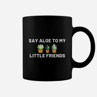Say Aloe To My Little Friends Cactus Funny Gift Coffee Mug - Seseable