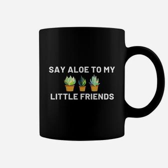 Say Aloe To My Little Friends Cactus Funny Succulent Gift Coffee Mug - Seseable