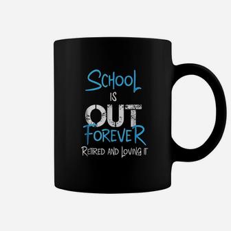 School Is Out Forever Retired And Loving It Retirement Coffee Mug - Seseable