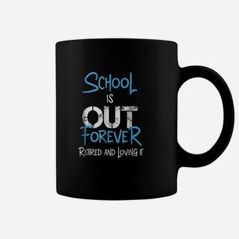 School Is Out Forever Retired And Loving It Retirement Coffee Mug - Seseable
