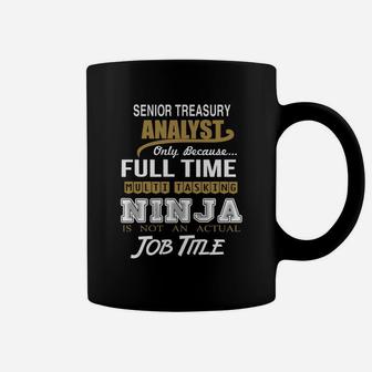 Senior Treasury Analyst Only Because Full Time Multi Tasking Ninja Job Coffee Mug - Seseable