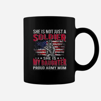 She Is Not Just A Solider She Is My Daughter Proud Army Mom Coffee Mug - Seseable