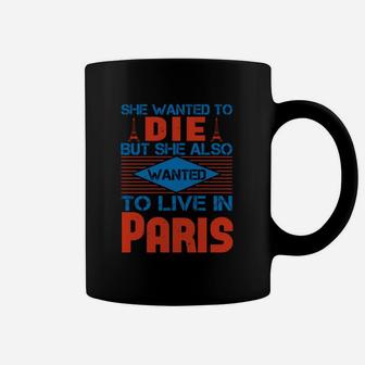 She Wanted To Die But She Also Wanted To Live In Paris Coffee Mug - Seseable