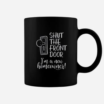 Shut The Front Door I Am A New Homeowner Housewarming Coffee Mug