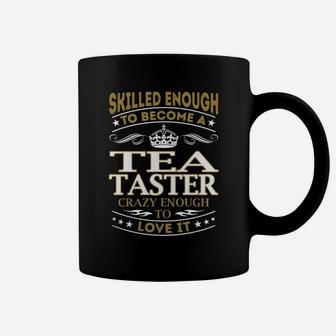 Skilled Enough To Become A Tea Taster Crazy Enough To Love It Job Shirts Coffee Mug - Seseable