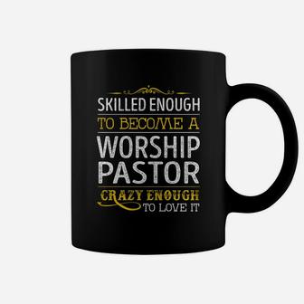 Skilled Enough To Become A Worship Pastor Crazy Enough Job Title Shirts Coffee Mug - Seseable