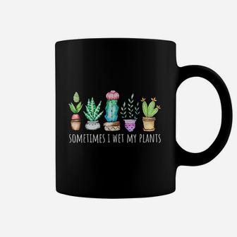 Sometimes I Wet My Plants Succulent Cactus Funny Pun Gift Coffee Mug - Seseable
