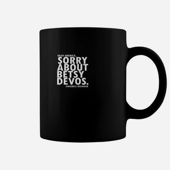 Sorry About Betsy Devos Political Michigan T Shirt Coffee Mug - Seseable