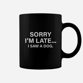 Sorry I Am Late I Saw A Dog Coffee Mug - Seseable