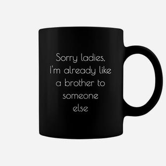 Sorry Ladies, Already Like A Brother To Someone Else Shirt Coffee Mug - Seseable
