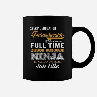 Special Education Paraeducator Only Because Full Time Multi Tasking Ninja Is Not An Actual Job Title Shirts Coffee Mug - Seseable