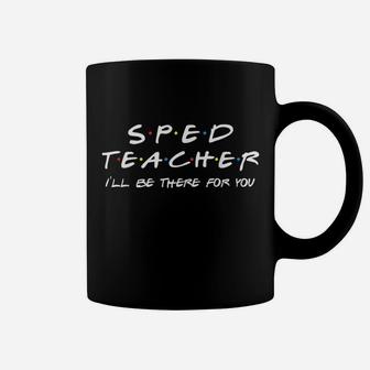 Sped Special Education I Will Be There For You Coffee Mug - Seseable