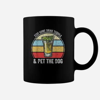 Stay Home Drink Tequila And Pet The Dog Funny Tequila Coffee Mug - Seseable