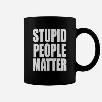 Stupid People Matter Coffee Mug - Seseable