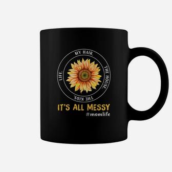 Sunflower Life My Hair The House The Kids It Is All Messy Life Mom Coffee Mug - Seseable